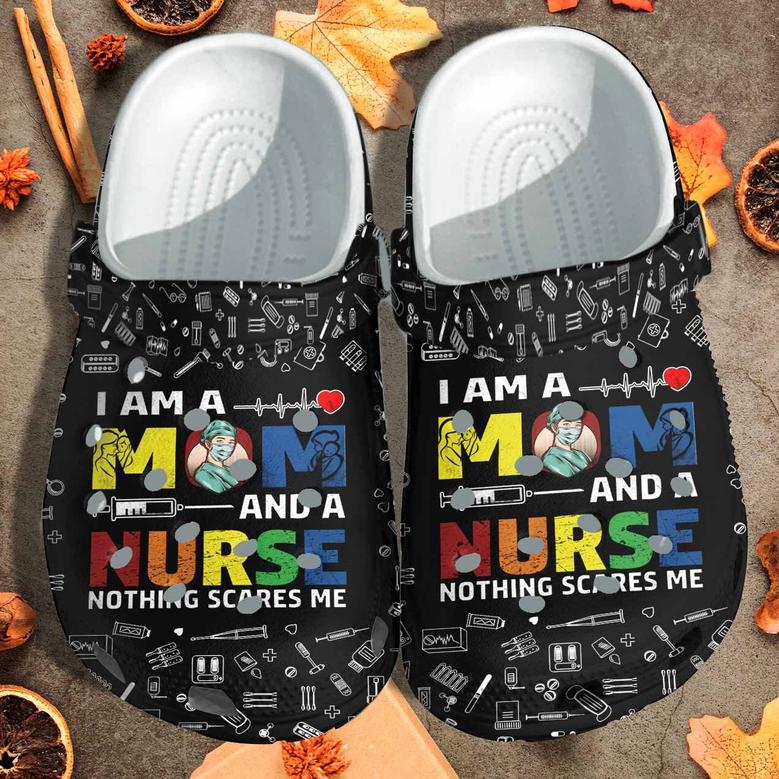 I Am A Mom And A Nurse Shoes - Nothing Scares Me Clogs Gift For Mother Day