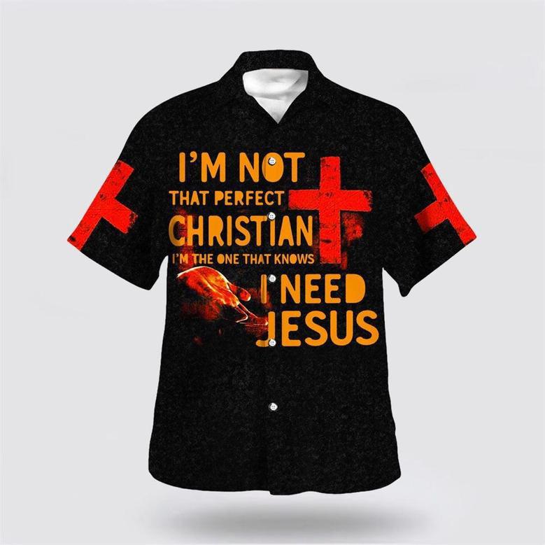 Christian Hawaiian Shirt, I'm Not That Perfect Christian I'm The One That Knows I Need Jesus Hawaiian Shirt