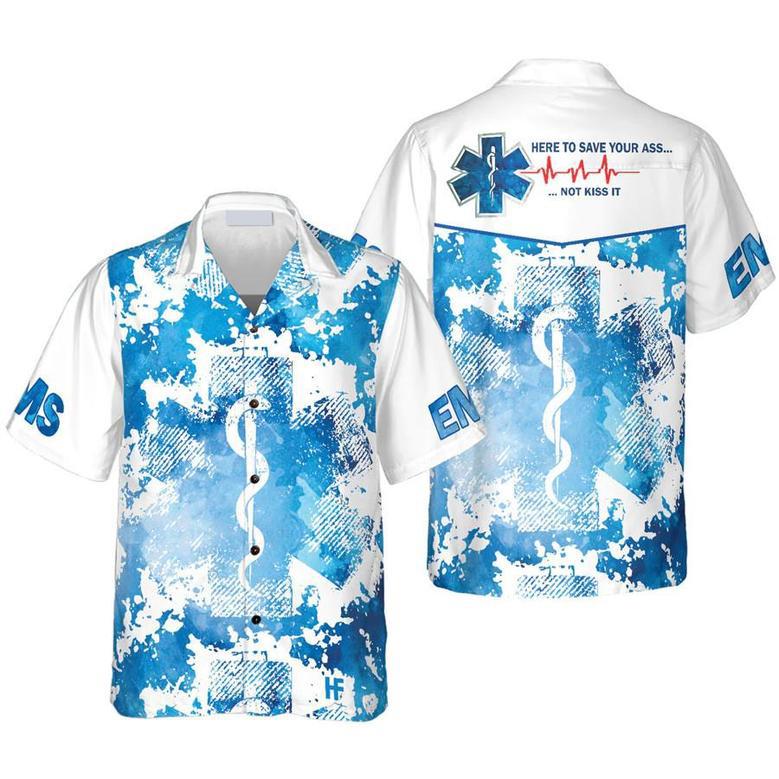 Ems Here To Save Your Ass Not Kiss It Paramedic Hawaiian Shirt Summer Gifts