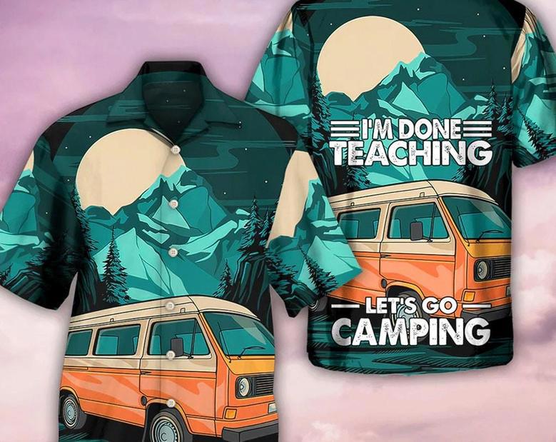 Camping I'm Done Teaching - Hawaiian Shirt, Beach Party Matching Shirt For Men/Women, Meaningful Birthday Presents, Hawaii Style. Summer Gifts