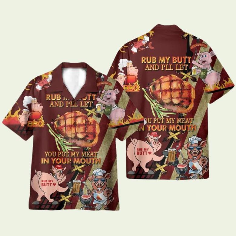 Rub My Butt And Ill Let You Put My Meat In Your Mounth Bbq Hawaiian Shirt