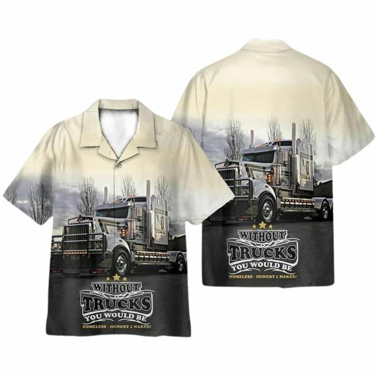 Truck Life Without Trucks You Would Be Homeless Hawaiian Shirt