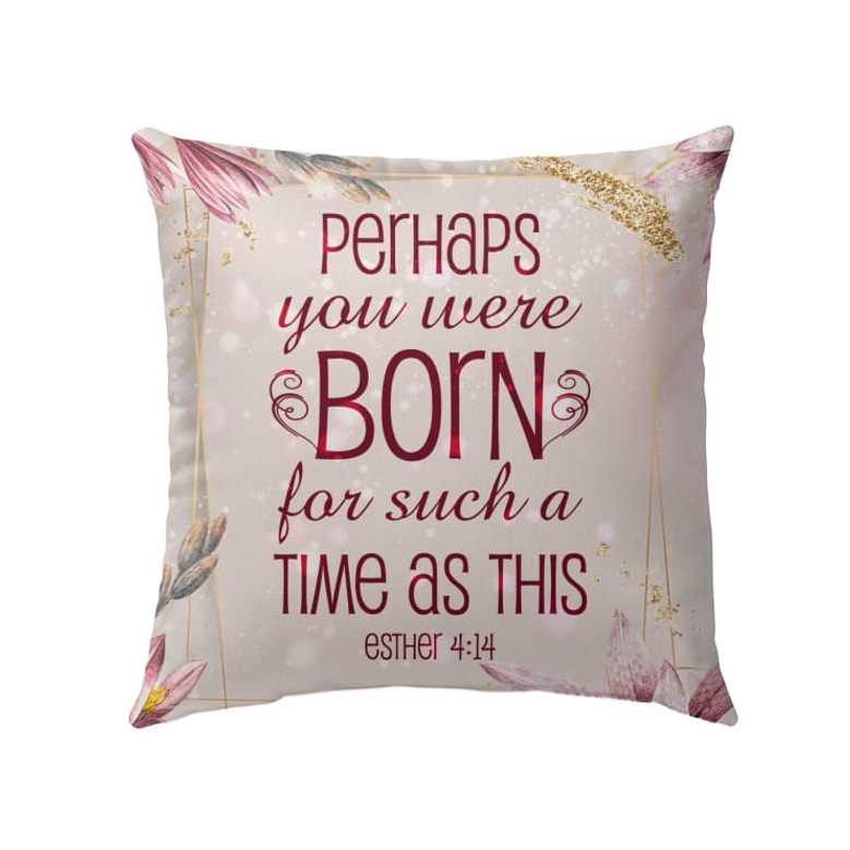 Bible Verse Pillow - Jesus Pillow - Gift For Christian - Perhaps She Was Made For Such A Time As This Esther 4:14 Pillow