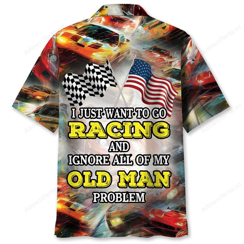 I Wanna Racing And Ignore My Old Man Problem Hawaiian Shirt