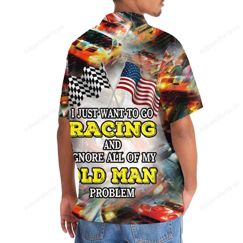 I Wanna Racing And Ignore My Old Man Problem Hawaiian Shirt