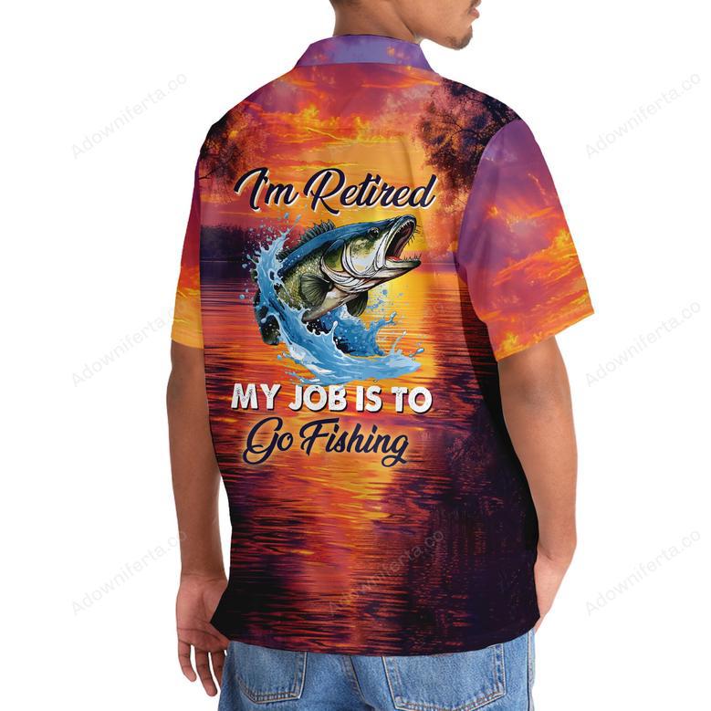 I'm Retired My Job Is To Go Fishing Hawaiian Shirt