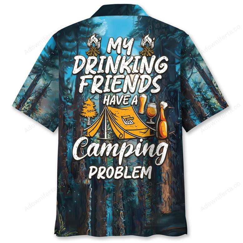 My Drinking Friends Have A Camping Problem Hawaiian Shirt