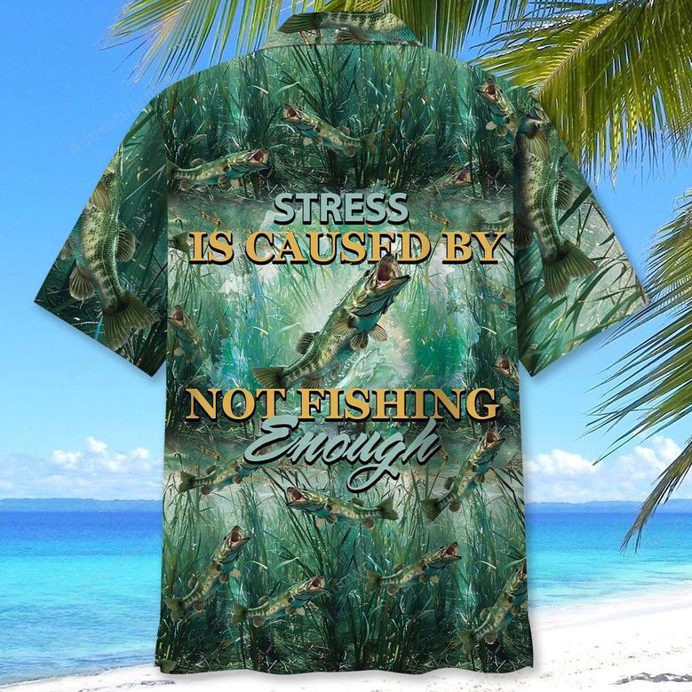 Stress Is Caused By Not Fishing Enough Hawaiian Shirt