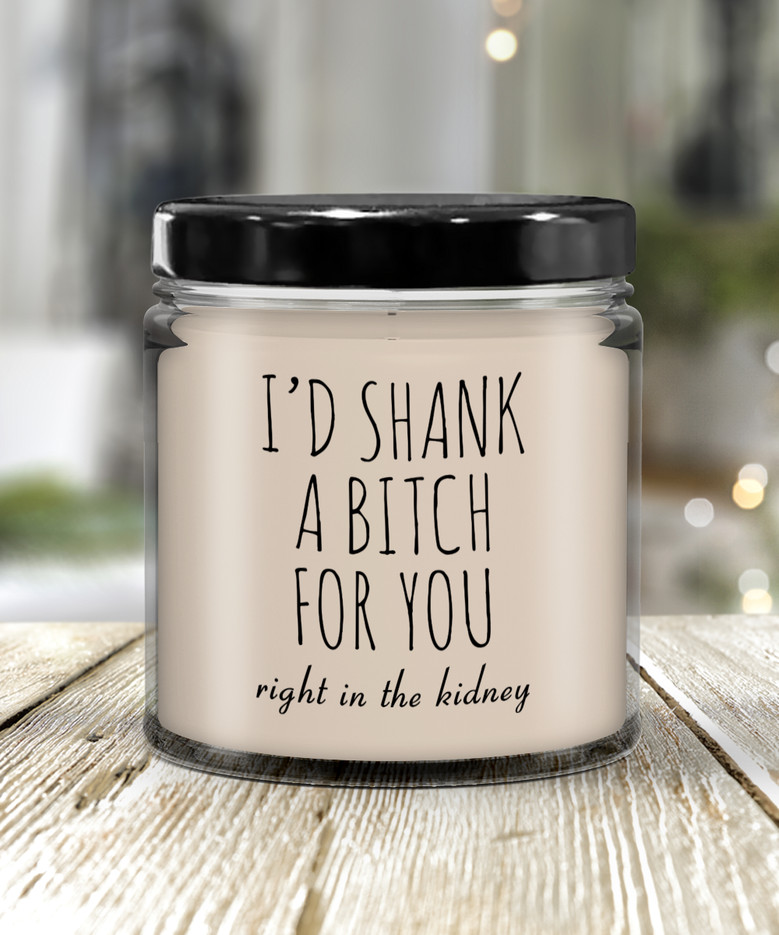 Best Friend Gift Friendship Gifts For Friends Bff I'd Shank A Bitch For You Right In The Kidney 9 Oz Vanilla Scented Soy Wax Candle