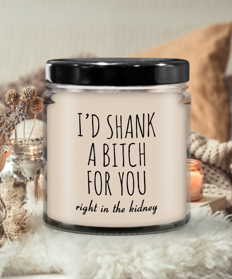 Best Friend Gift Friendship Gifts For Friends Bff I'd Shank A Bitch For You Right In The Kidney 9 Oz Vanilla Scented Soy Wax Candle