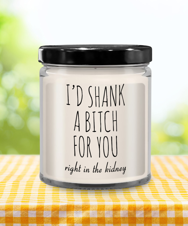 Best Friend Gift Friendship Gifts For Friends Bff I'd Shank A Bitch For You Right In The Kidney 9 Oz Vanilla Scented Soy Wax Candle