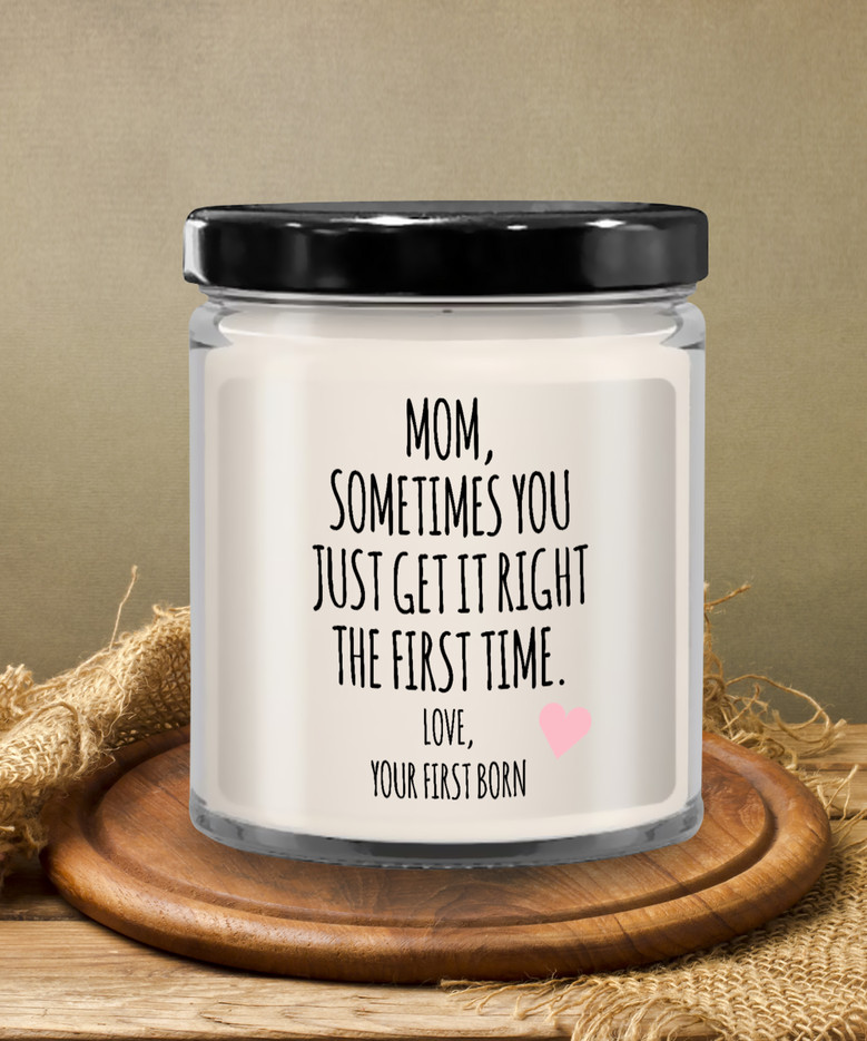 Mom, Sometimes You Just Get It Right The First Time. Love Your First Born Child Candle 9 Oz Vanilla Scented Soy Wax Blend Candles Funny Gift