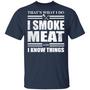 That's What I Do I Smoke Meat And I Know Things T-Shirt