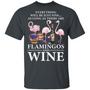 Everything Will Be Just Fine As Long As There Are Flamingos And Wine Graphic Design Printed Casual Daily Basic Unisex T-Shirt
