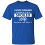 I Never Dreamed I’D Grow Up To Be A Spoiled Wife, But Here I Am Killin’ It Graphic Design Printed Casual Daily Basic Unisex T-Shirt