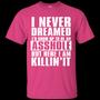 I Never Dreamed I’D Grow Up To Be An Asshole But Here I Am Killing It Graphic Design Printed Casual Daily Basic Unisex T-Shirt