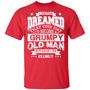 I Never Dreamed That One Day I’D Become A Grumpy Old Man But Here I Am Killing It Graphic Design Printed Casual Daily Basic Unisex T-Shirt