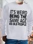 Mens It Is Weird Being The Same Age As Old People Funny Text Letters -blend Sweatshirt