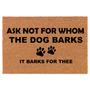 Ask Not For Whom The Dog Barks Funny Coir Doormat Door Mat Entry Mat Housewarming Gift Newlywed Gift Wedding Gift New Home