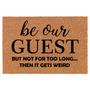 Be Our Guest But Not For Too Long Then It Gets Weird Funny Coir Doormat Door Mat Entry Housewarming Gift Newlywed Gift Wedding Gift New Home
