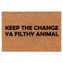Keep The Change Ya Filthy Animal Funny Coir Doormat Door Mat Housewarming Gift Newlywed Gift Wedding Gift New Home