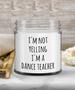 I'm Not Yelling I'm A Dance Teacher Candle Vanilla Scented Soy Wax Blend 9 oz. with Lid