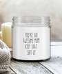 You're an Awesome Mom Keep That Shit Up Candle Vanilla Scented Soy Wax Blend 9 oz. with Lid You're an Awesome Mom Keep That Shit Up Candle Vanilla Scented Soy Wax Blend 9 oz. with Lid