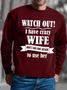 Watch Out I Have Crazy Wife And I Am Not Afraid To Use Her Mens Sweatshirt