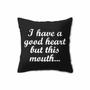I Have A Good Heart But This Mouth Pillow Case