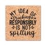 My Idea Of Drinking Responsibly Is Not Spilling Drink Coasters Set of 4