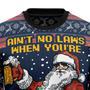 Aint No Laws When You're Drinking With Claus Ugly Sweater