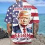 Donald Trump I'm Voting For The Felon 2024 Hawaiian Shirt, Summer Trump Hawaii Shirt For Fans