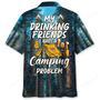 My Drinking Friends Have A Camping Problem Hawaiian Shirt