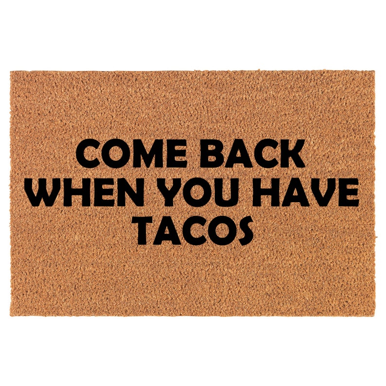 Come Back When You Have Tacos Funny Coir Doormat Welcome Front Door Mat New Home Closing Housewarming Gift