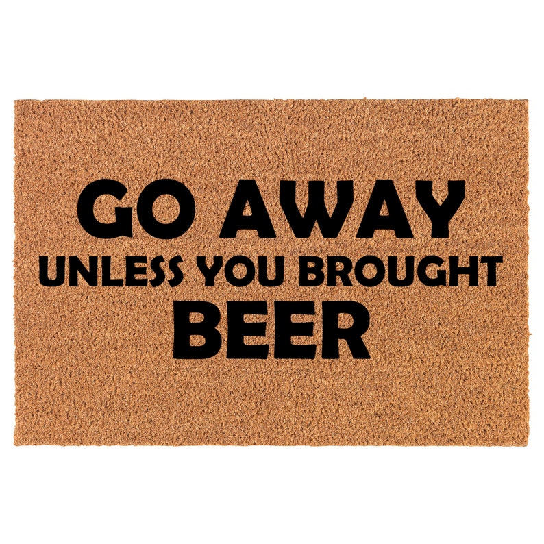 Go Away Unless You Brought Beer Funny Coir Doormat Welcome Front Door Mat New Home Closing Housewarming Gift