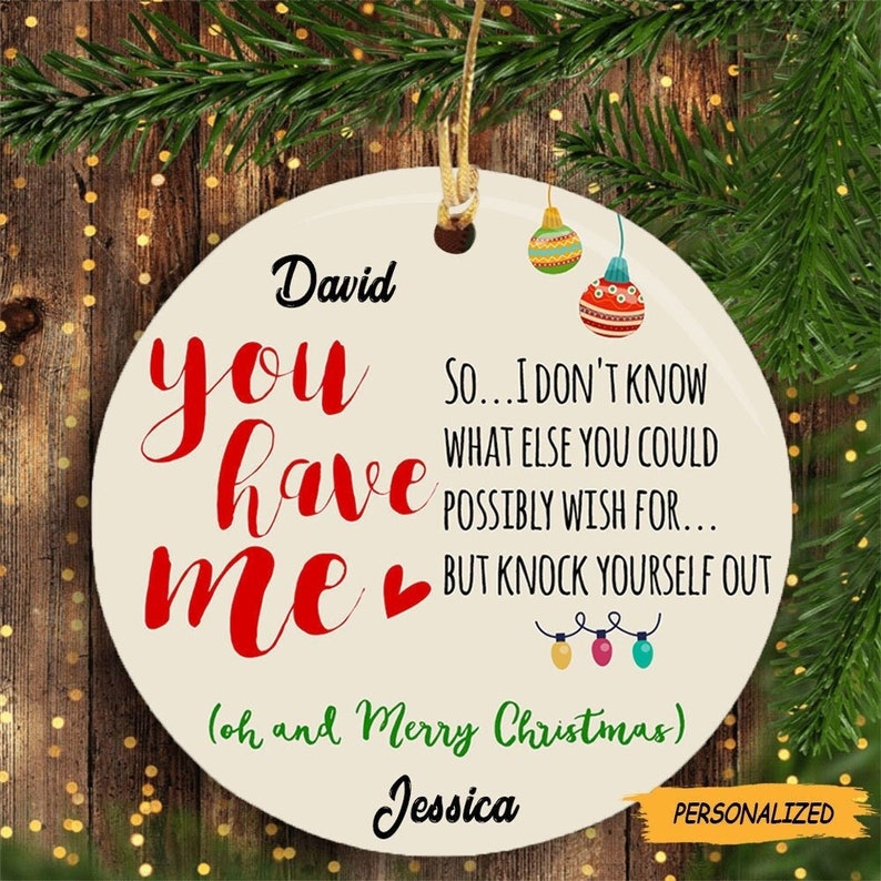 Personalized You Have Me Ornament, Funny Christmas Gift For Couple, Anniversary Gift, Our First Christmas, Couples Ornament