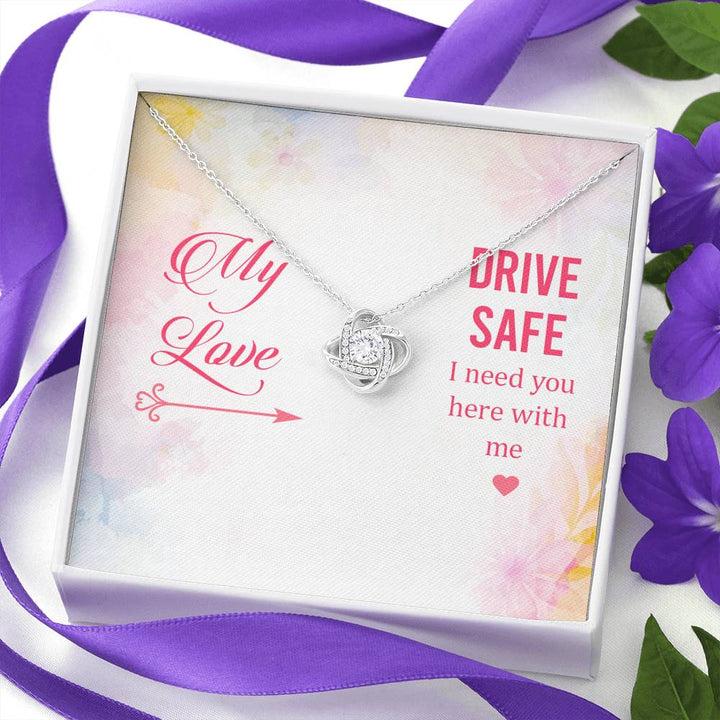 My Love - Drive Safe I Need You Here With Me - Love Knot Necklace